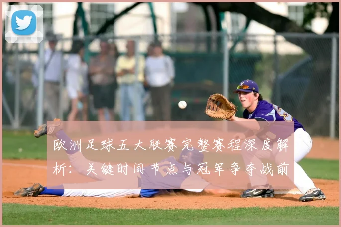 欧洲足球五大联赛完整赛程深度解析:关键时间节点与冠军争夺战前瞻